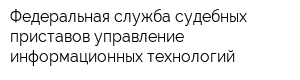 Федеральная служба судебных приставов управление информационных технологий
