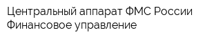 Центральный аппарат ФМС России Финансовое управление