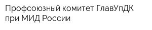 Профсоюзный комитет ГлавУпДК при МИД России