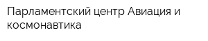 Парламентский центр Авиация и космонавтика