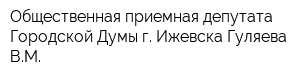 Общественная приемная депутата Городской Думы г Ижевска Гуляева ВМ