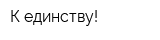 К единству!