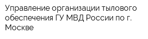Управление организации тылового обеспечения ГУ МВД России по г Москве