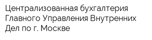Централизованная бухгалтерия Главного Управления Внутренних Дел по г Москве
