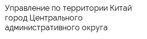 Управление по территории Китай-город Центрального административного округа