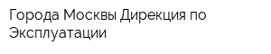 Города Москвы Дирекция по Эксплуатации