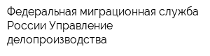Федеральная миграционная служба России Управление делопроизводства
