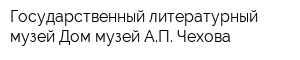 Государственный литературный музей Дом-музей АП Чехова