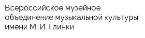 Всероссийское музейное объединение музыкальной культуры имени М И Глинки