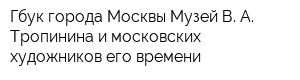 Гбук города Москвы Музей В А Тропинина и московских художников его времени