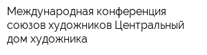Международная конференция союзов художников Центральный дом художника