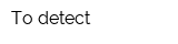 To-detect
