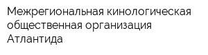 Межрегиональная кинологическая общественная организация Атлантида