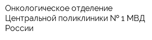 Онкологическое отделение Центральной поликлиники   1 МВД России