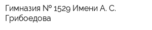 Гимназия   1529 Имени А С Грибоедова