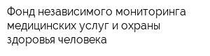 Фонд независимого мониторинга медицинских услуг и охраны здоровья человека