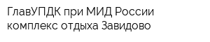 ГлавУПДК при МИД России комплекс отдыха Завидово