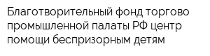 Благотворительный фонд торгово-промышленной палаты РФ центр помощи беспризорным детям