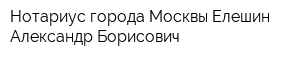 Нотариус города Москвы Елешин Александр Борисович