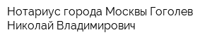 Нотариус города Москвы Гоголев Николай Владимирович