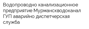 Водопроводно-канализационное предприятие Мурманскводоканал ГУП аварийно-диспетчерская служба