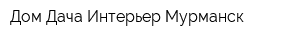 Дом-Дача-Интерьер Мурманск