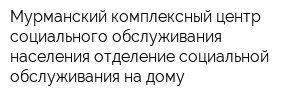 Мурманский комплексный центр социального обслуживания населения отделение социальной обслуживания на дому
