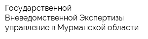 Государственной Вневедомственной Экспертизы управление в Мурманской области