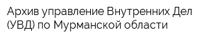 Архив управление Внутренних Дел (УВД) по Мурманской области