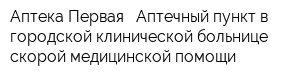 Аптека Первая - Аптечный пункт в городской клинической больнице скорой медицинской помощи
