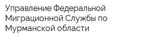 Управление Федеральной Миграционной Службы по Мурманской области