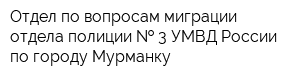 Отдел по вопросам миграции отдела полиции   3 УМВД России по городу Мурманку