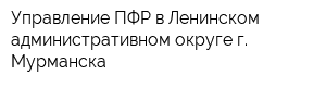 Управление ПФР в Ленинском административном округе г Мурманска