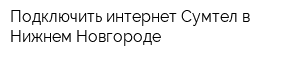 Подключить интернет Сумтел в Нижнем Новгороде