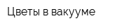 Цветы в вакууме