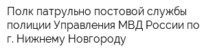 Полк патрульно-постовой службы полиции Управления МВД России по г Нижнему Новгороду