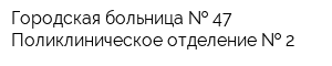 Городская больница   47 Поликлиническое отделение   2