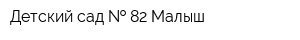 Детский сад   82 Малыш
