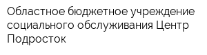 Областное бюджетное учреждение социального обслуживания Центр Подросток