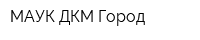 МАУК ДКМ Город