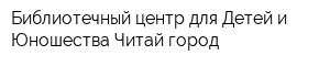 Библиотечный центр для Детей и Юношества Читай-город