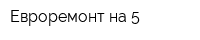 Евроремонт на 5