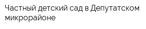 Частный детский сад в Депутатском микрорайоне