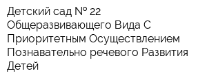 Детский сад   22 Общеразвивающего Вида С Приоритетным Осуществлением Познавательно-речевого Развития Детей