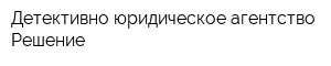 Детективно-юридическое агентство Решение