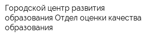 Городской центр развития образования Отдел оценки качества образования