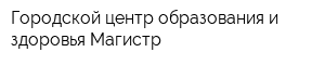 Городской центр образования и здоровья Магистр
