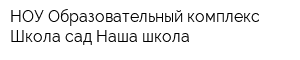 НОУ Образовательный комплекс Школа-сад Наша школа