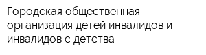 Городская общественная организация детей-инвалидов и инвалидов с детства