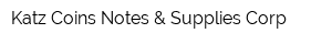 Katz Coins Notes & Supplies Corp